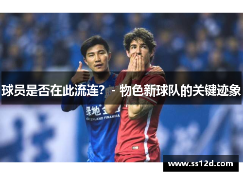 球员是否在此流连？- 物色新球队的关键迹象
