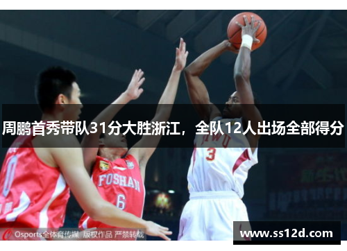 周鹏首秀带队31分大胜浙江，全队12人出场全部得分
